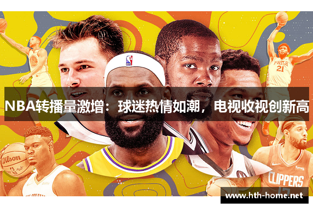 NBA转播量激增：球迷热情如潮，电视收视创新高