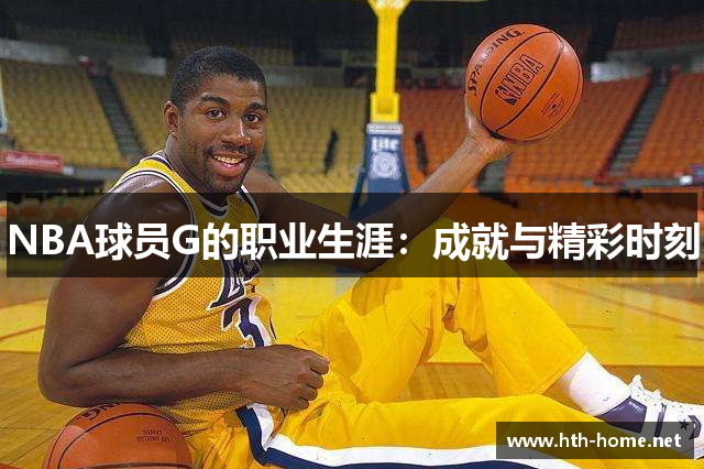 NBA球员G的职业生涯：成就与精彩时刻