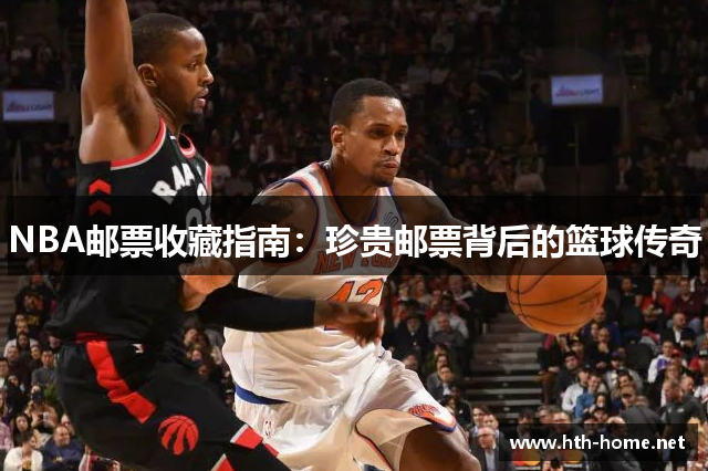 NBA邮票收藏指南：珍贵邮票背后的篮球传奇